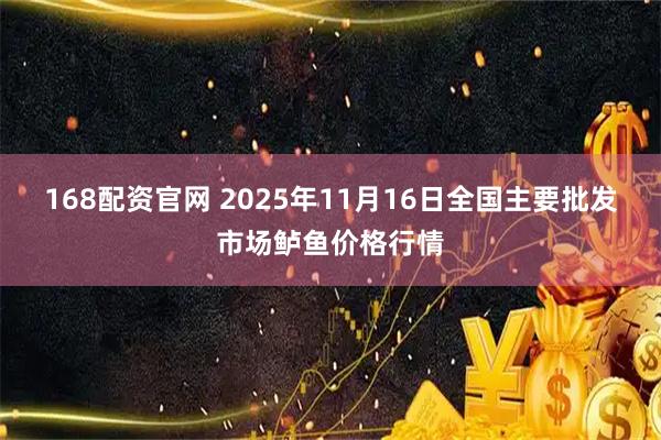168配资官网 2025年11月16日全国主要批发市场鲈鱼价格行情